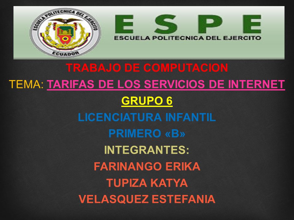 TRABAJO DE COMPUTACION TEMA: TARIFAS DE LOS SERVICIOS DE INTERNET GRUPO 6 LICENCIATURA INFANTIL PRIMERO «B» INTEGRANTES: FARINANGO ERIKA TUPIZA KATYA VELASQUEZ ESTEFANIA