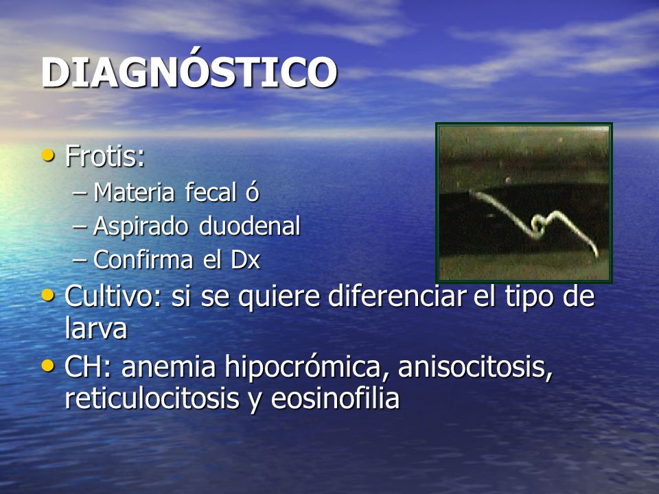 DIAGNÓSTICO Frotis: Cultivo: si se quiere diferenciar el tipo de larva