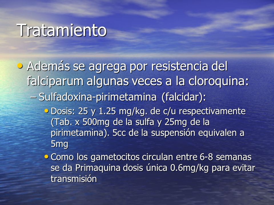 Tratamiento Además se agrega por resistencia del falciparum algunas veces a la cloroquina: Sulfadoxina-pirimetamina (falcidar):