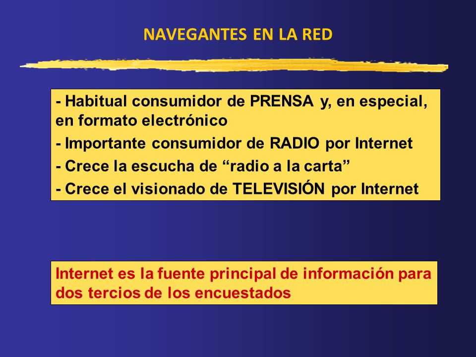 NAVEGANTES EN LA RED - Habitual consumidor de PRENSA y, en especial, en formato electrónico. - Importante consumidor de RADIO por Internet.
