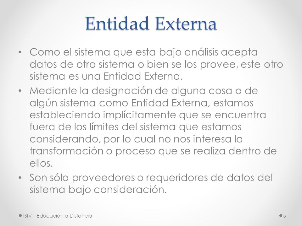 Entidad Externa Como el sistema que esta bajo análisis acepta datos de otro sistema o bien se los provee, este otro sistema es una Entidad Externa.