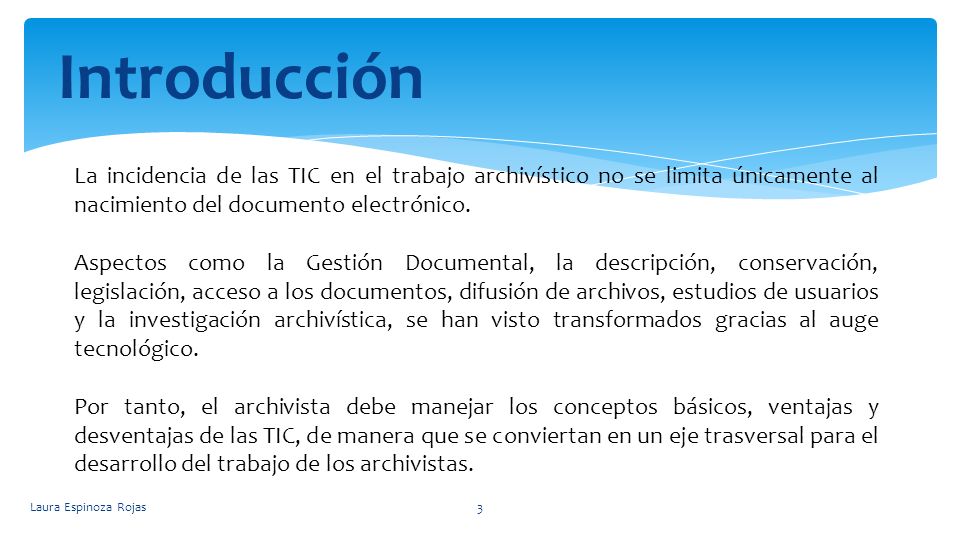 Introducción La incidencia de las TIC en el trabajo archivístico no se limita únicamente al nacimiento del documento electrónico.