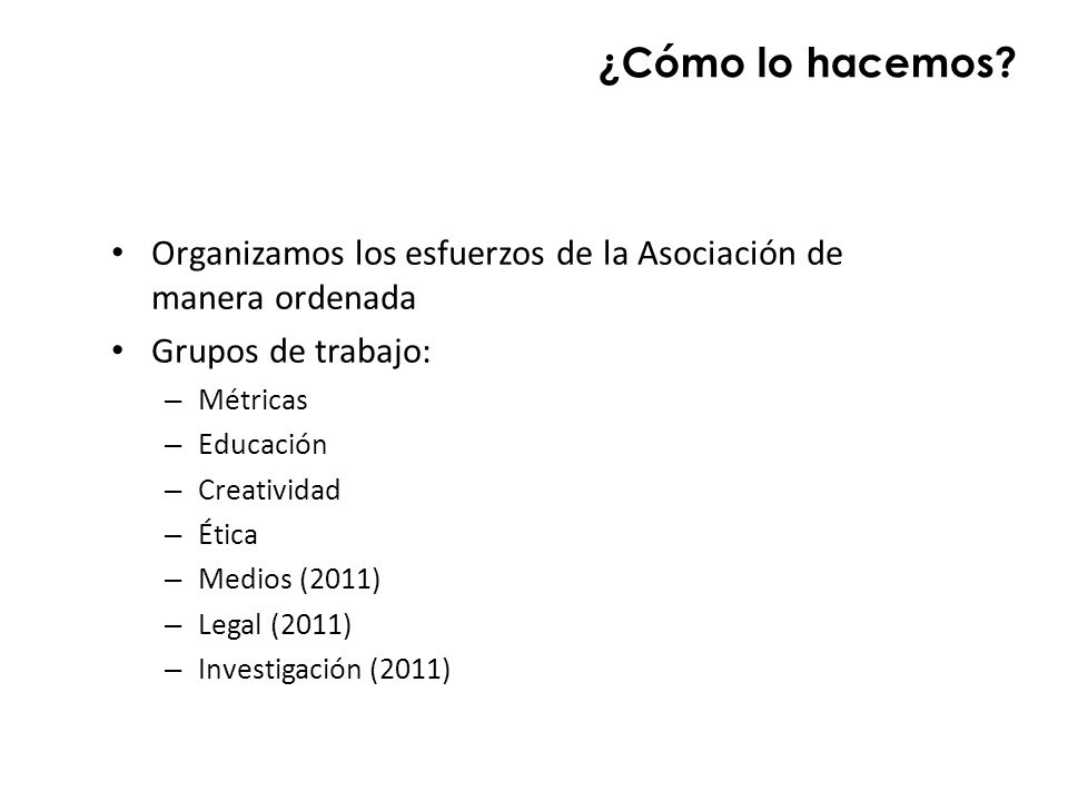 ¿Cómo lo hacemos Organizamos los esfuerzos de la Asociación de manera ordenada. Grupos de trabajo:
