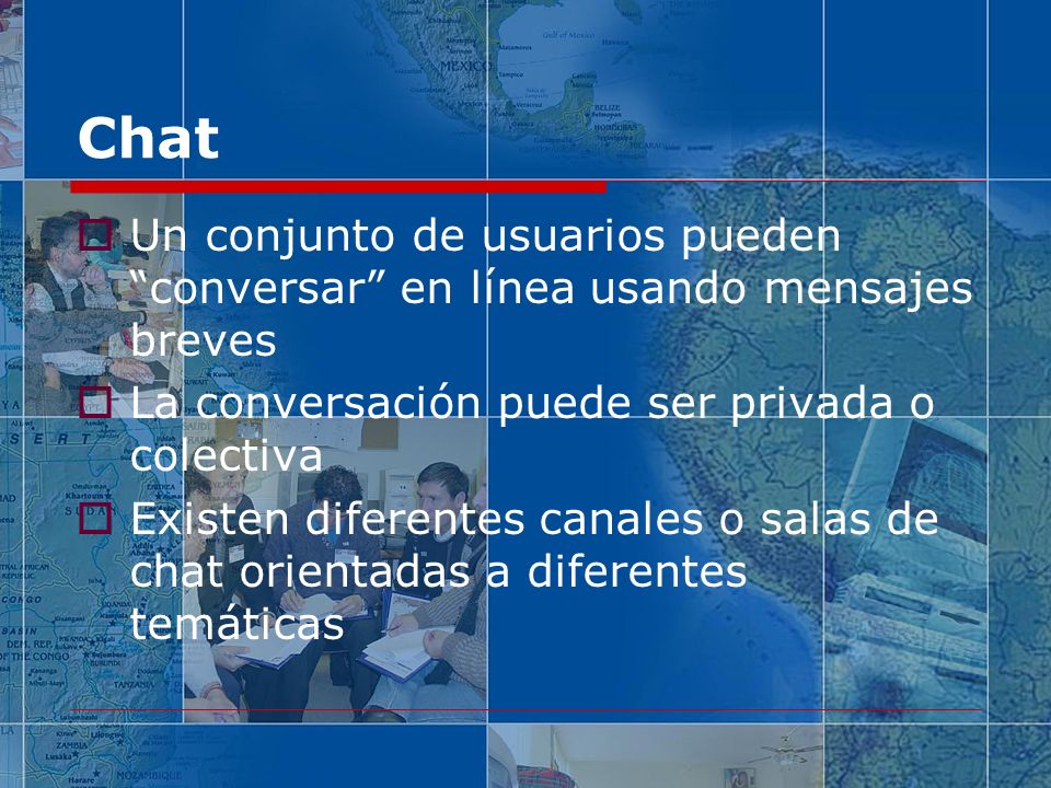 Chat Un conjunto de usuarios pueden conversar en línea usando mensajes breves. La conversación puede ser privada o colectiva.