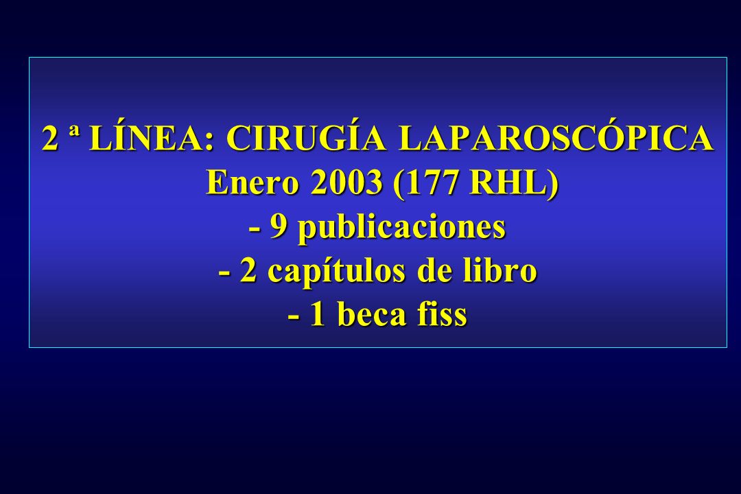 2 ª LÍNEA: CIRUGÍA LAPAROSCÓPICA Enero 2003 (177 RHL) - 9 publicaciones - 2 capítulos de libro - 1 beca fiss