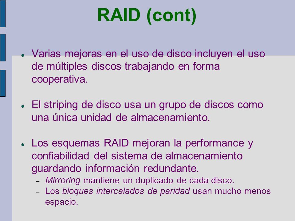 RAID (cont)‏ Varias mejoras en el uso de disco incluyen el uso de múltiples discos trabajando en forma cooperativa.