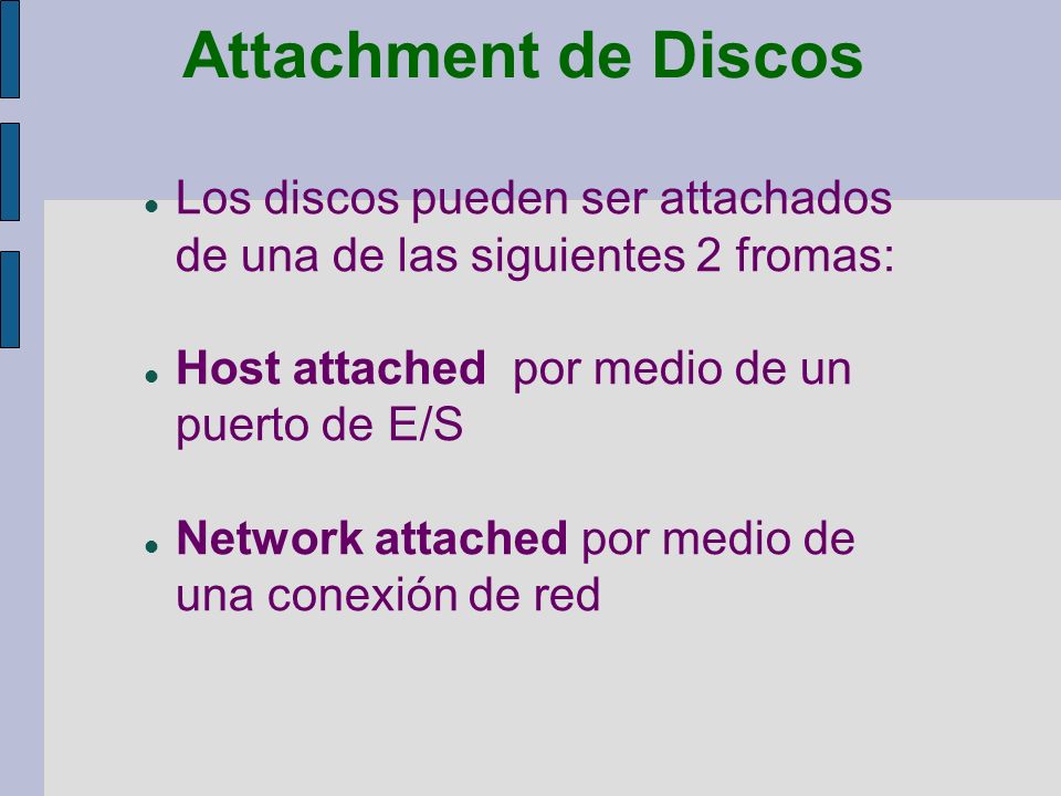Attachment de Discos Los discos pueden ser attachados de una de las siguientes 2 fromas: Host attached por medio de un puerto de E/S.