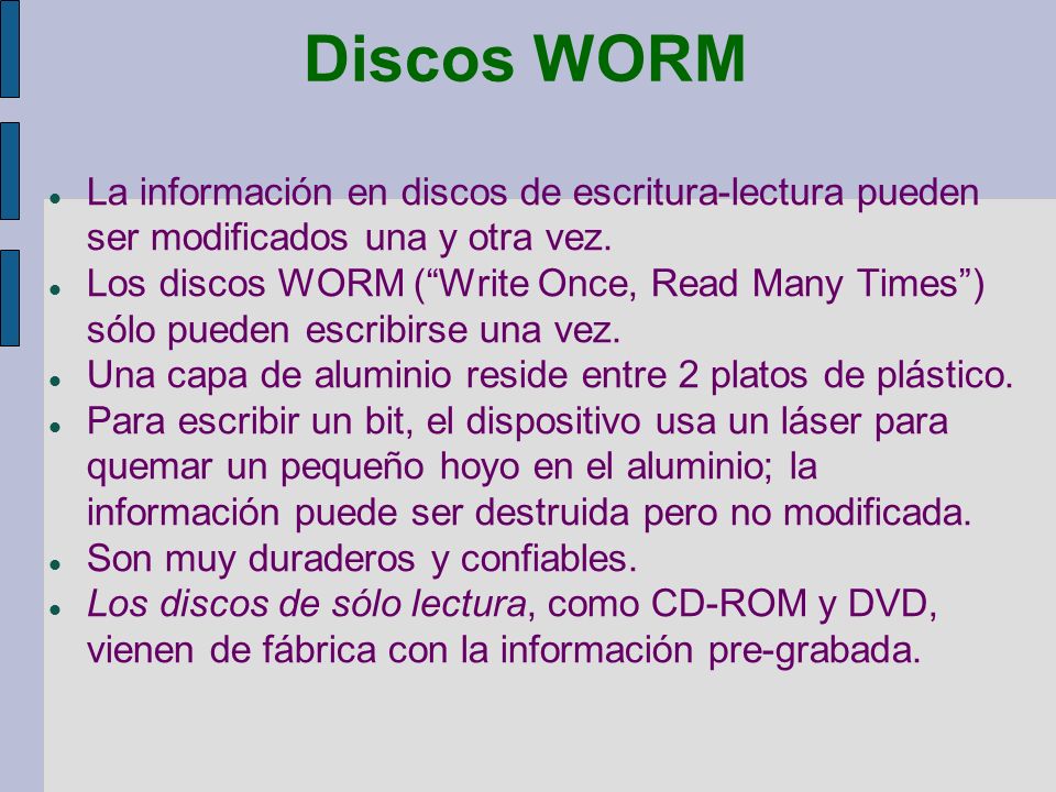 Discos WORM La información en discos de escritura-lectura pueden ser modificados una y otra vez.