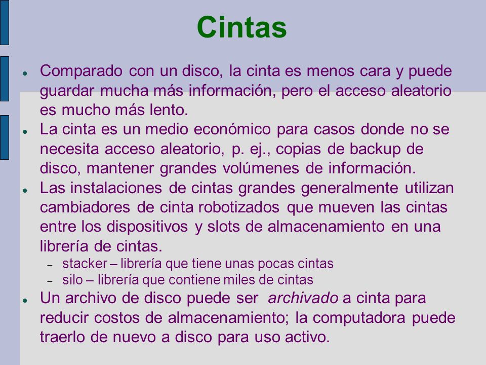 Cintas Comparado con un disco, la cinta es menos cara y puede guardar mucha más información, pero el acceso aleatorio es mucho más lento.