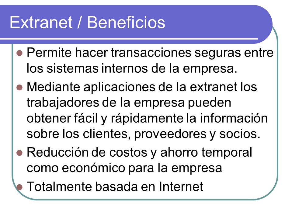 Extranet / Beneficios Permite hacer transacciones seguras entre los sistemas internos de la empresa.
