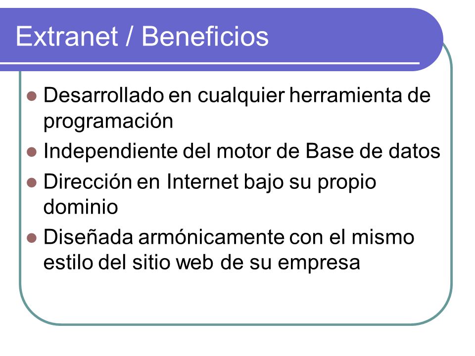 Extranet / Beneficios Desarrollado en cualquier herramienta de programación. Independiente del motor de Base de datos.