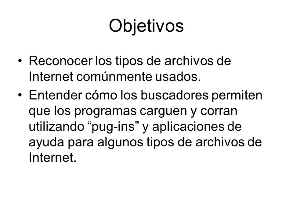 Objetivos Reconocer los tipos de archivos de Internet comúnmente usados.