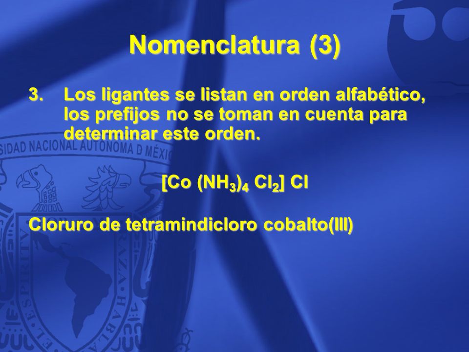 Nomenclatura (3) Los ligantes se listan en orden alfabético, los prefijos no se toman en cuenta para determinar este orden.