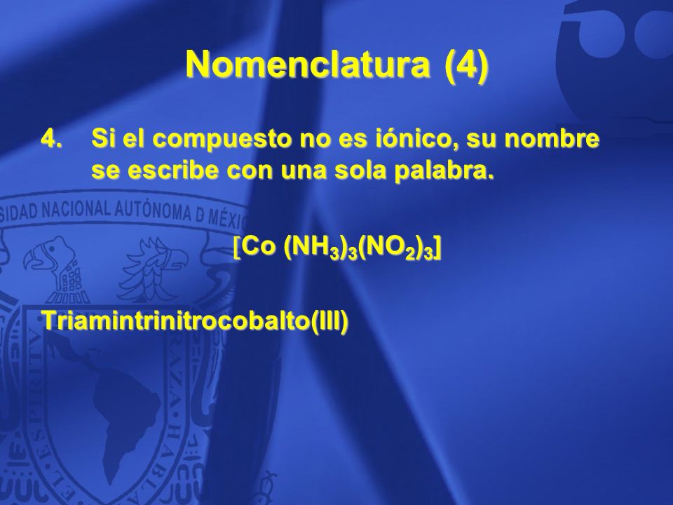 Nomenclatura (4) Si el compuesto no es iónico, su nombre se escribe con una sola palabra. Co (NH3)3(NO2)3]