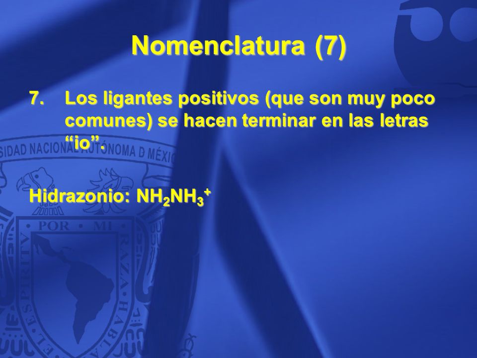 Nomenclatura (7) Los ligantes positivos (que son muy poco comunes) se hacen terminar en las letras io .