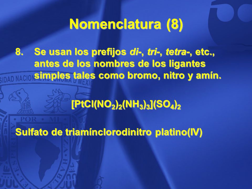Nomenclatura (8) Se usan los prefijos di-, tri-, tetra-, etc., antes de los nombres de los ligantes simples tales como bromo, nitro y amín.