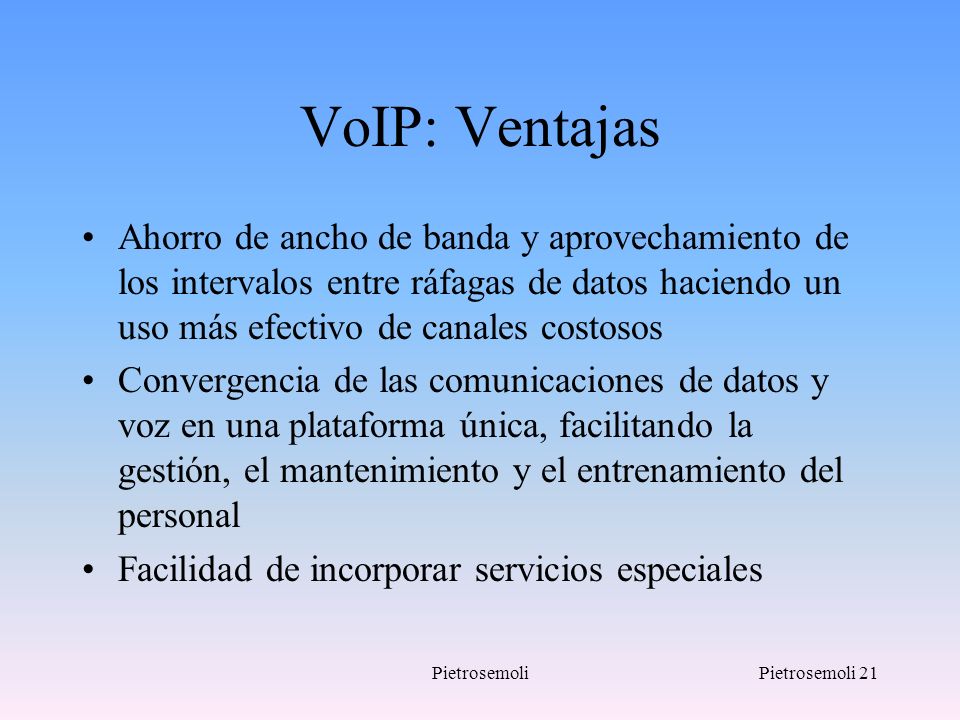 VoIP: Ventajas Ahorro de ancho de banda y aprovechamiento de los intervalos entre ráfagas de datos haciendo un uso más efectivo de canales costosos.
