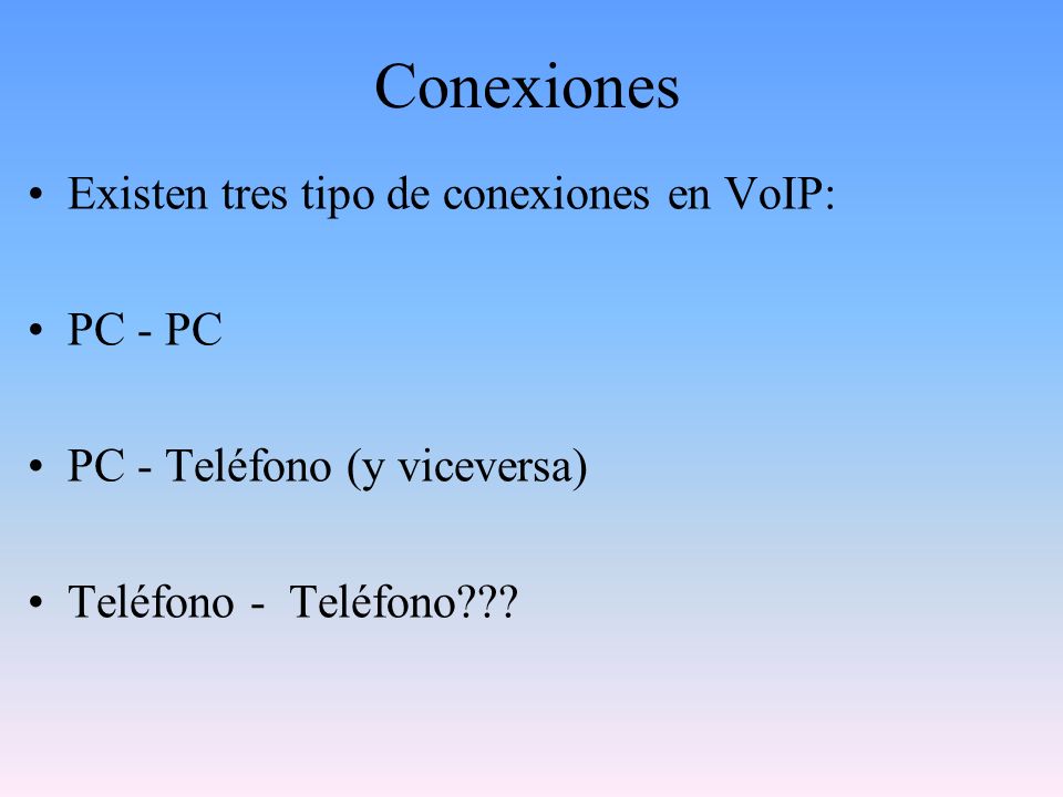 Conexiones Existen tres tipo de conexiones en VoIP: PC - PC