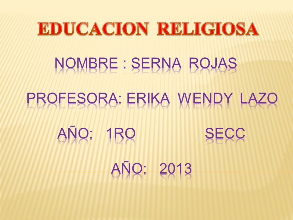 EDUCACION RELIGIOSA NOMBRE : SERNA ROJAS PROFESORA: ERIKA WENDY LAZO AÑO: 1RO SECC AÑO: