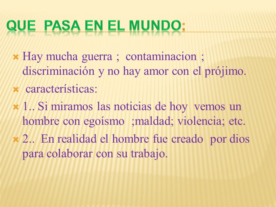 QUE PASA EN EL MUNDO: Hay mucha guerra ; contaminacion ; discriminación y no hay amor con el prójimo.