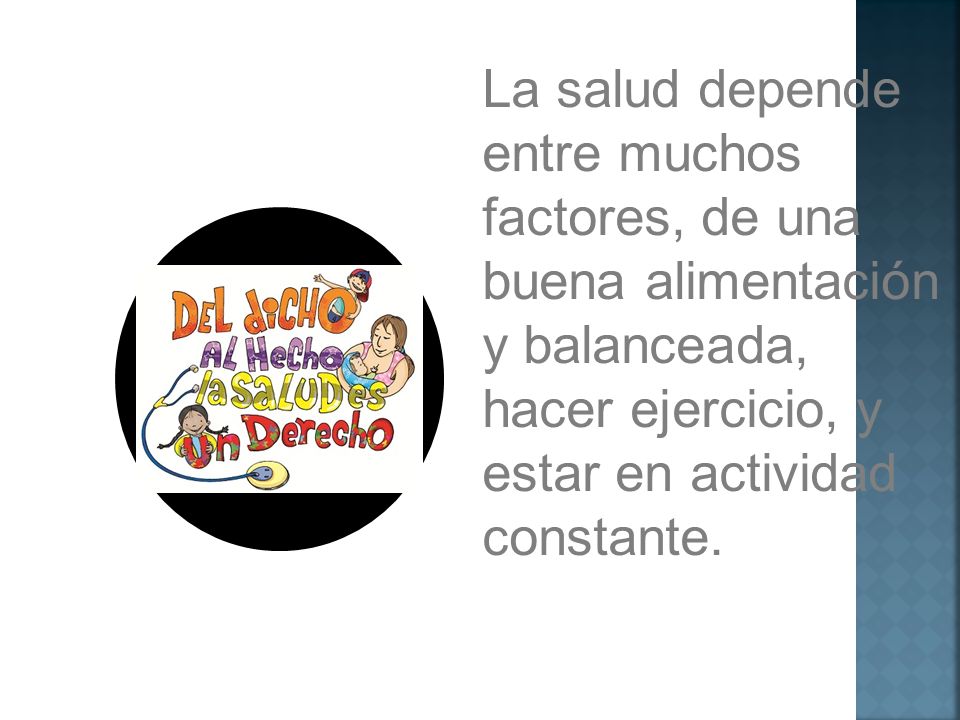 La salud depende entre muchos factores, de una buena alimentación y balanceada, hacer ejercicio, y estar en actividad constante.