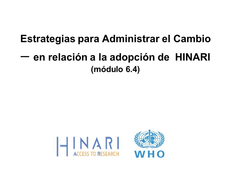 Estrategias para Administrar el Cambio – en relación a la adopción de HINARI (módulo 6.4)