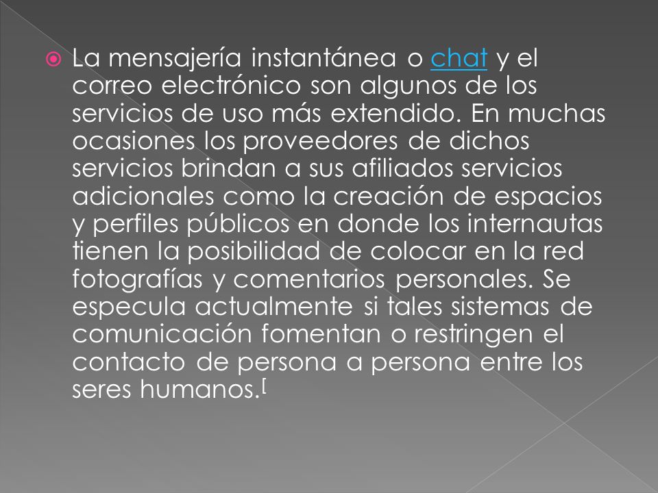 La mensajería instantánea o chat y el correo electrónico son algunos de los servicios de uso más extendido.
