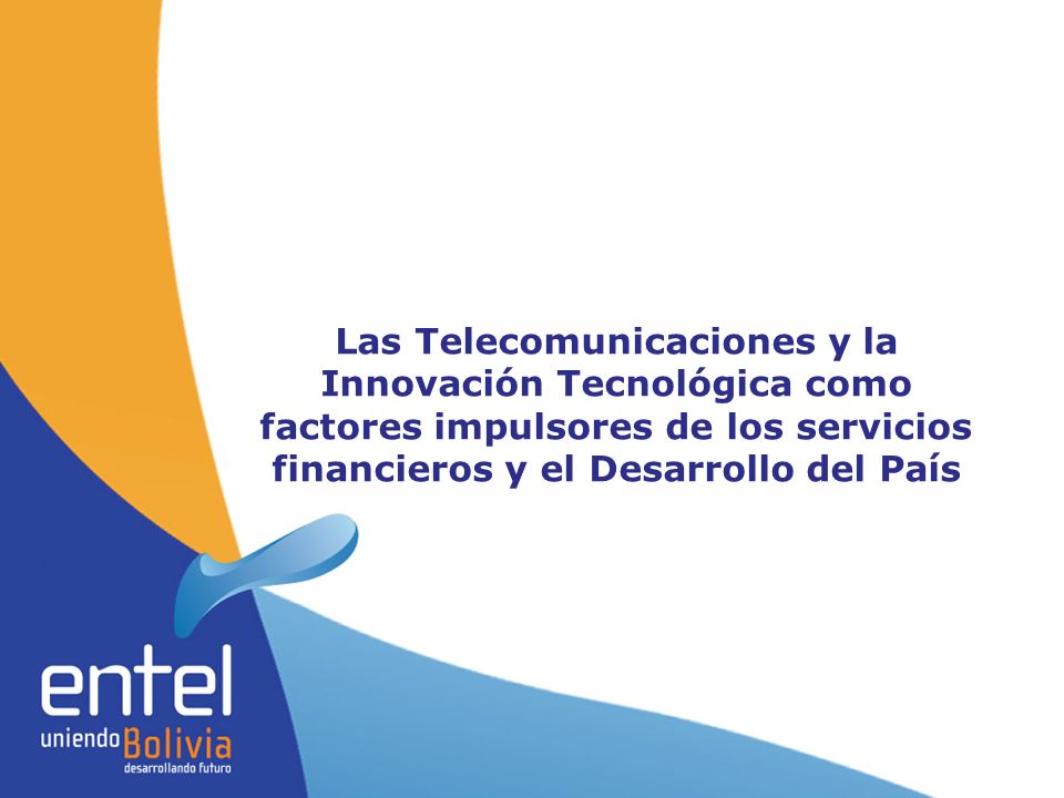 marzo de 2017 Las Telecomunicaciones y la Innovación Tecnológica como factores impulsores de los servicios financieros y el Desarrollo del País.