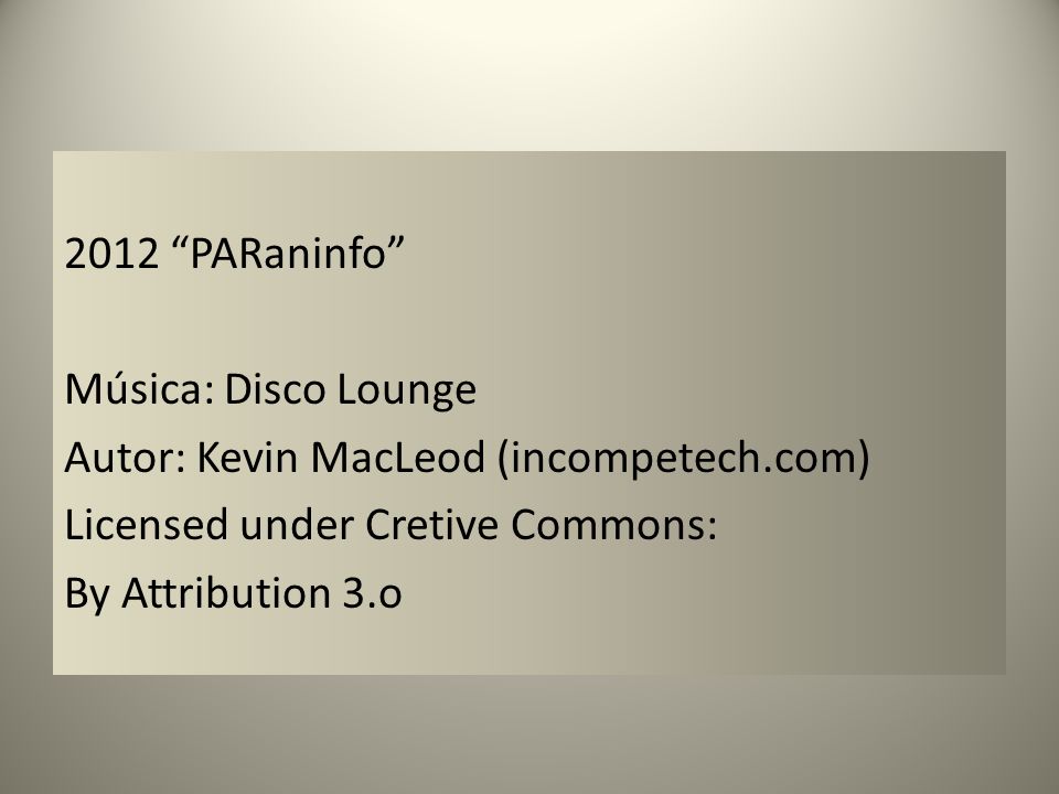 2012 PARaninfo Música: Disco Lounge Autor: Kevin MacLeod (incompetech.com) Licensed under Cretive Commons: By Attribution 3.o