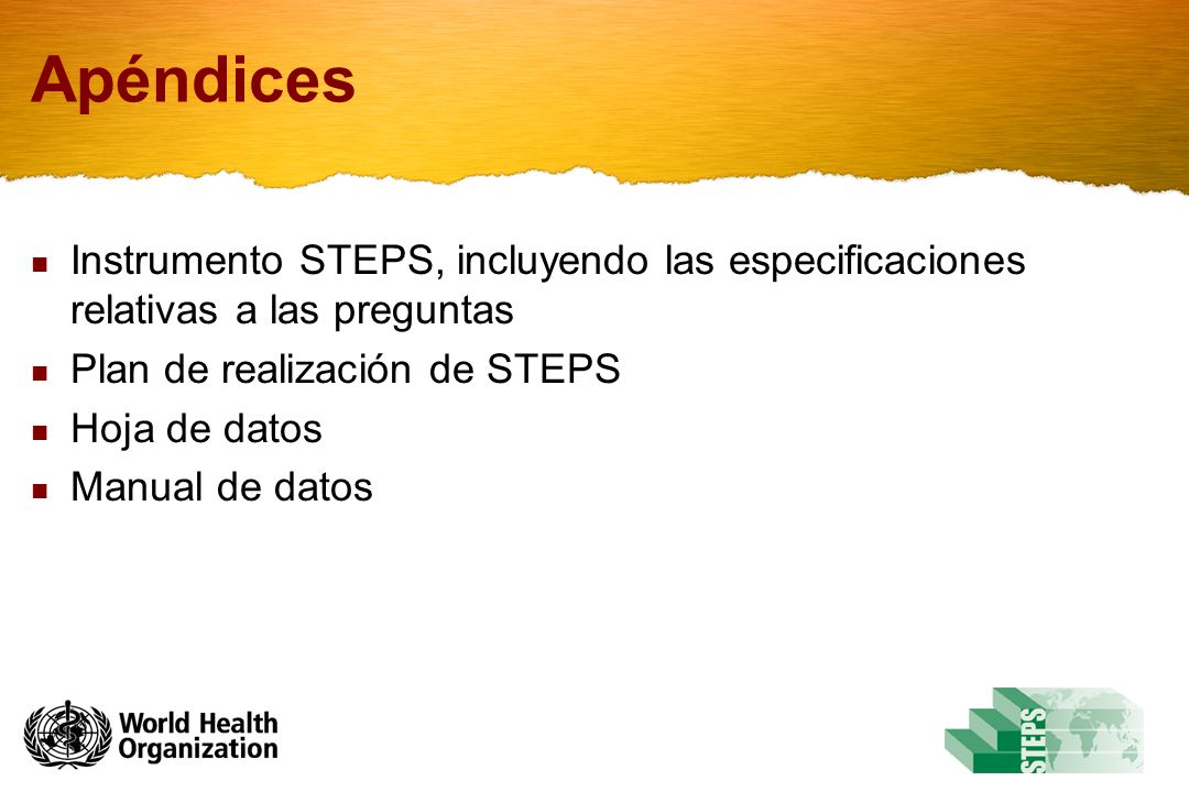Apéndices Instrumento STEPS, incluyendo las especificaciones relativas a las preguntas. Plan de realización de STEPS.