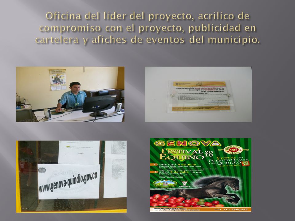 Oficina del líder del proyecto, acrílico de compromiso con el proyecto, publicidad en cartelera y afiches de eventos del municipio.