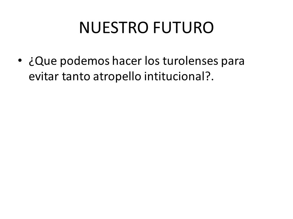 NUESTRO FUTURO ¿Que podemos hacer los turolenses para evitar tanto atropello intitucional .