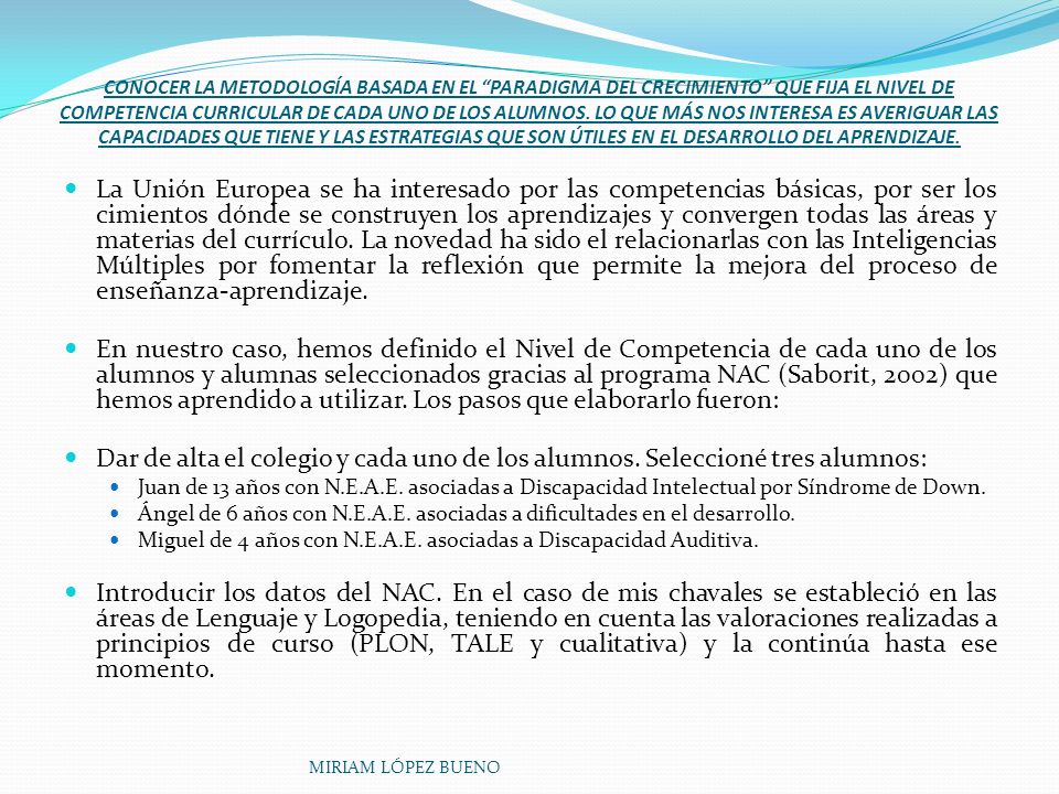 CONOCER LA METODOLOGÍA BASADA EN EL PARADIGMA DEL CRECIMIENTO QUE FIJA EL NIVEL DE COMPETENCIA CURRICULAR DE CADA UNO DE LOS ALUMNOS. LO QUE MÁS NOS INTERESA ES AVERIGUAR LAS CAPACIDADES QUE TIENE Y LAS ESTRATEGIAS QUE SON ÚTILES EN EL DESARROLLO DEL APRENDIZAJE.