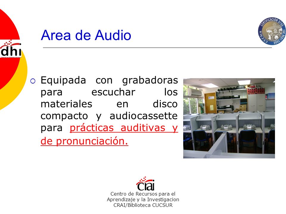 Area de Audio Equipada con grabadoras para escuchar los materiales en disco compacto y audiocassette para prácticas auditivas y de pronunciación.