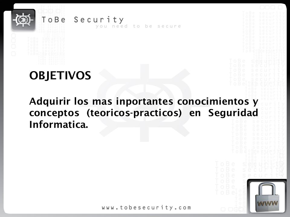 OBJETIVOS Adquirir los mas inportantes conocimientos y conceptos (teoricos-practicos) en Seguridad Informatica.