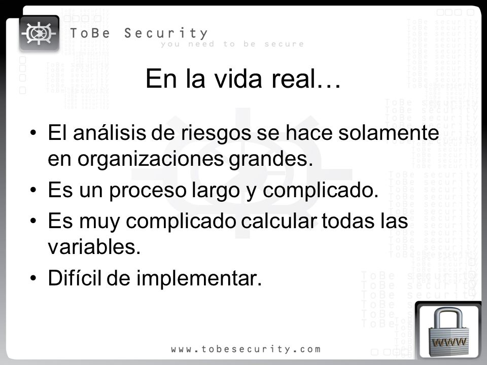 En la vida real… El análisis de riesgos se hace solamente en organizaciones grandes. Es un proceso largo y complicado.