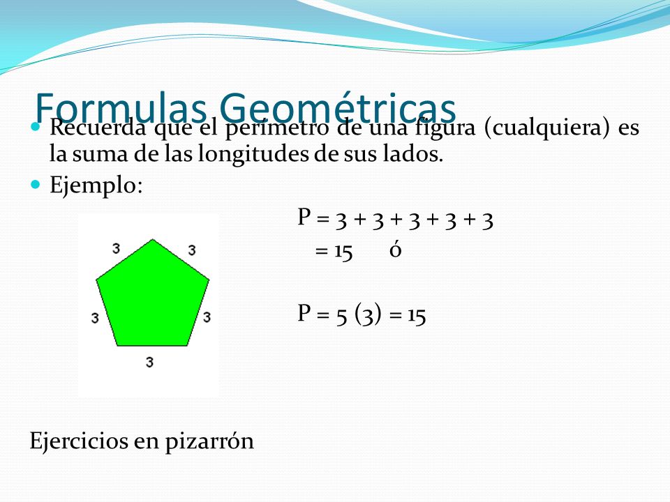 Formulas Geométricas Recuerda que el perímetro de una figura (cualquiera) es la suma de las longitudes de sus lados.