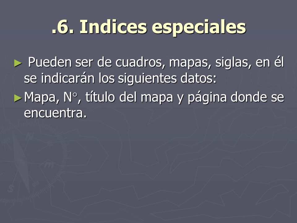 .6. Indices especiales Pueden ser de cuadros, mapas, siglas, en él se indicarán los siguientes datos:
