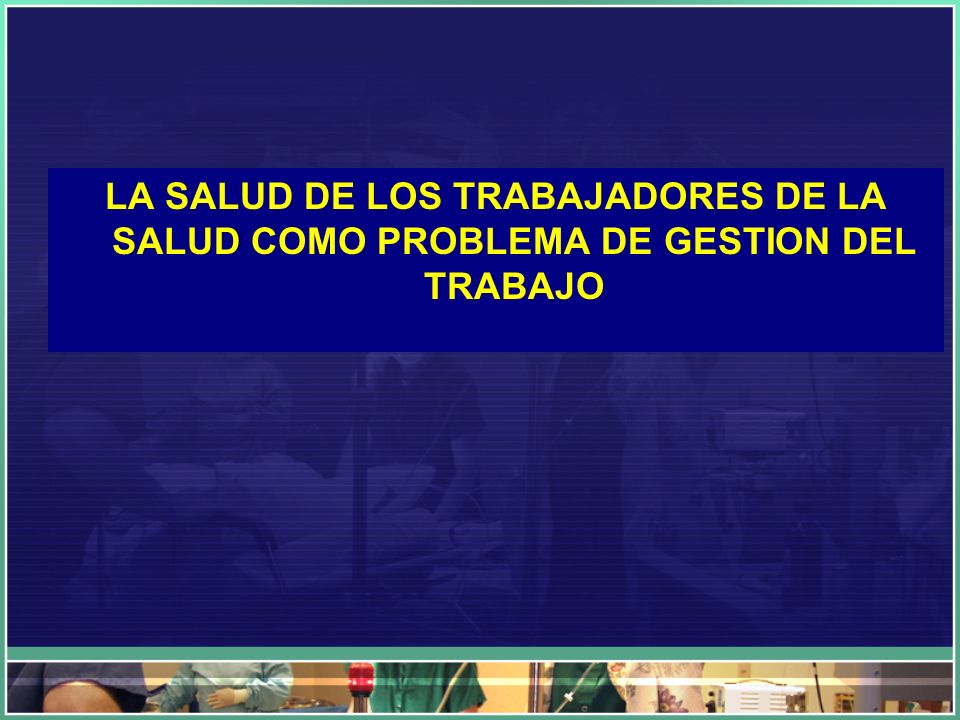LA SALUD DE LOS TRABAJADORES DE LA SALUD COMO PROBLEMA DE GESTION DEL TRABAJO