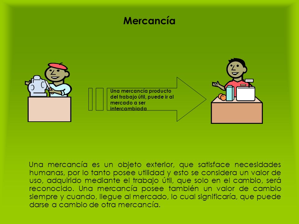 Mercancía Una mercancía producto del trabajo útil, puede ir al mercado a ser intercambiada.