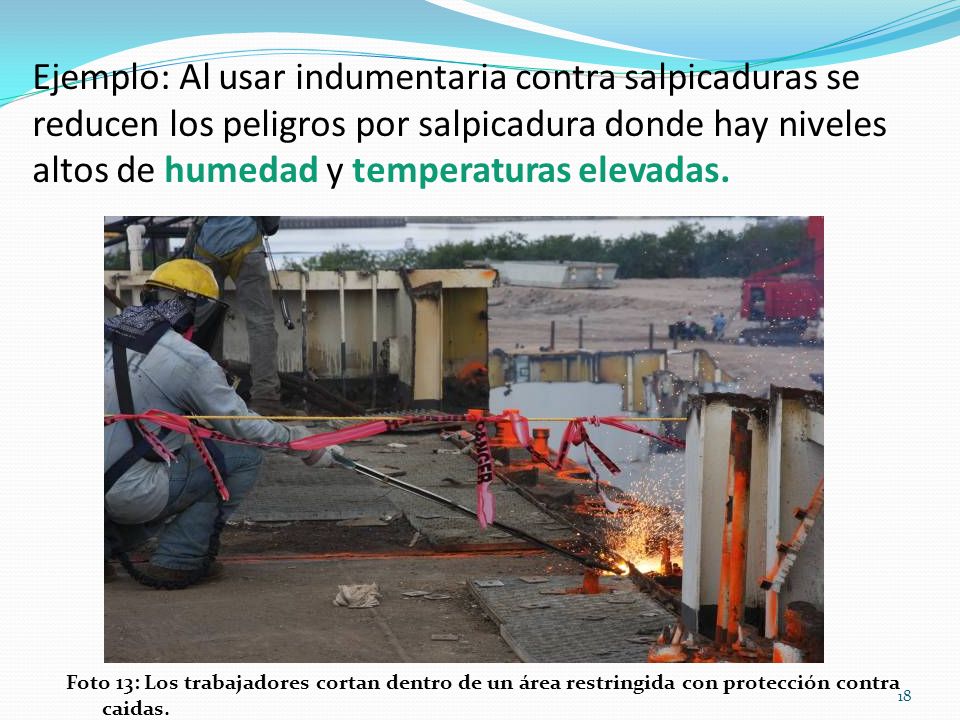 Ejemplo: Al usar indumentaria contra salpicaduras se reducen los peligros por salpicadura donde hay niveles altos de humedad y temperaturas elevadas.