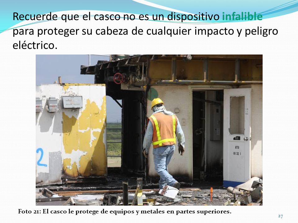 Recuerde que el casco no es un dispositivo infalible para proteger su cabeza de cualquier impacto y peligro eléctrico.
