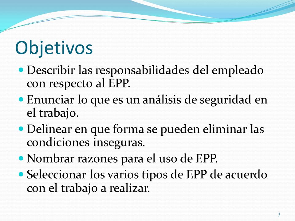Objetivos Describir las responsabilidades del empleado con respecto al EPP. Enunciar lo que es un análisis de seguridad en el trabajo.