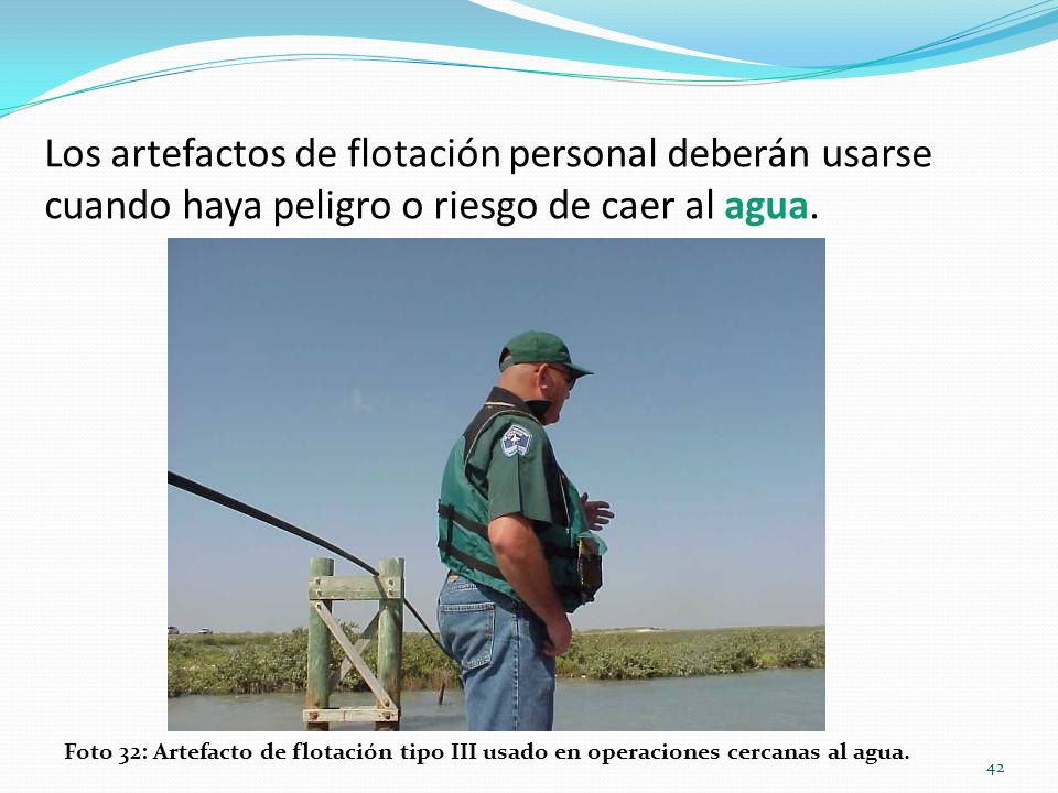 Los artefactos de flotación personal deberán usarse cuando haya peligro o riesgo de caer al agua.
