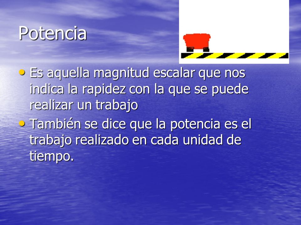 Potencia Es aquella magnitud escalar que nos indica la rapidez con la que se puede realizar un trabajo.