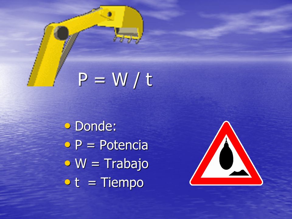 P = W / t Donde: P = Potencia W = Trabajo t = Tiempo