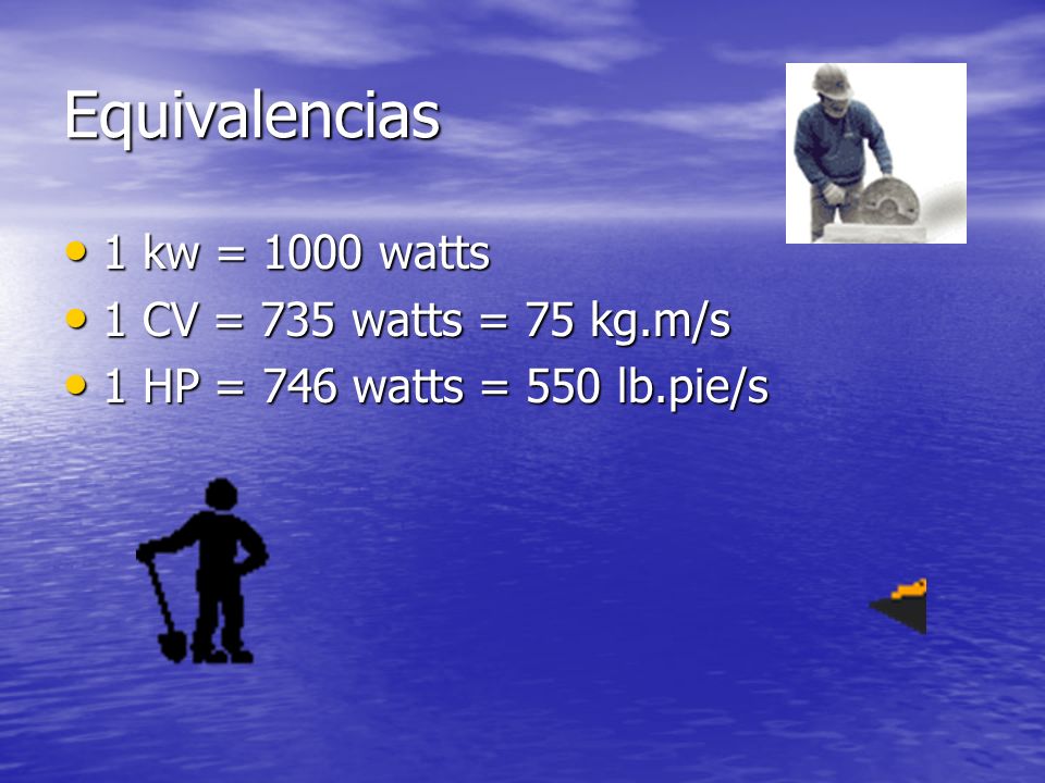 Equivalencias 1 kw = 1000 watts 1 CV = 735 watts = 75 kg.m/s