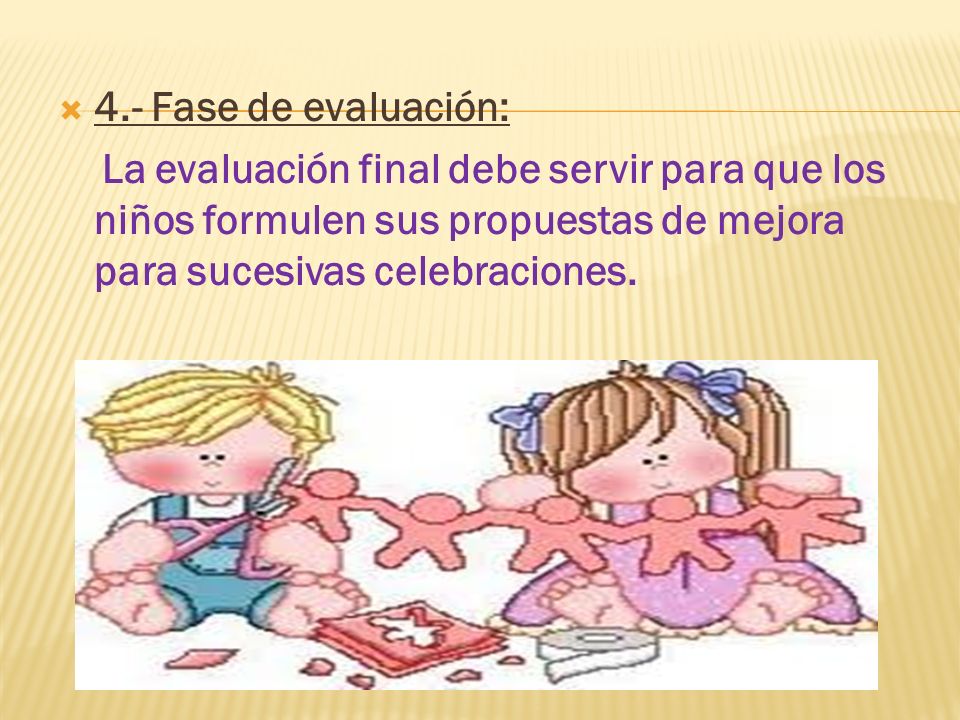 4.- Fase de evaluación: La evaluación final debe servir para que los niños formulen sus propuestas de mejora para sucesivas celebraciones.