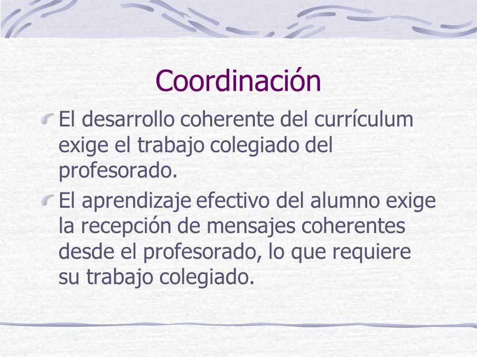 Coordinación El desarrollo coherente del currículum exige el trabajo colegiado del profesorado.
