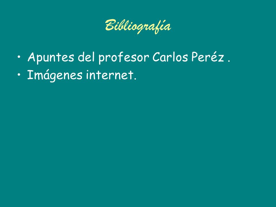Bibliografía Apuntes del profesor Carlos Peréz . Imágenes internet.